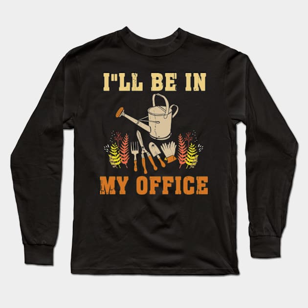 I'll Be In My Office Garden Funny Distressed Gardening Long Sleeve T-Shirt by larfly